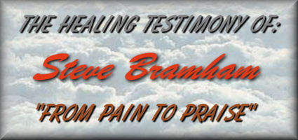 The Healing Testimony Of: Steve Branham  "From Pain To Praise"