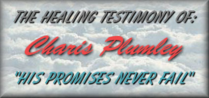 The Healing Testimony Of: Charis Plumley  "His Promises Never Fail"